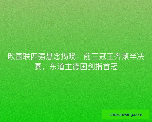 欧国联四强悬念揭晓：前三冠王齐聚半决赛，东道主德国剑指首冠